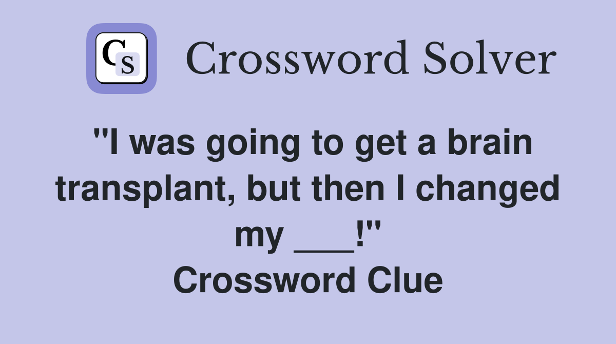 "I was going to get a brain transplant, but then I changed my